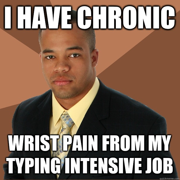 I have chronic Wrist pain from my typing intensive job  Successful Black Man