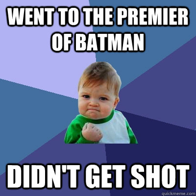 went to the premier of batman didn't get shot  Success Kid