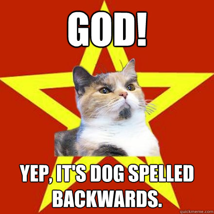 GOD! Yep, it's DOG spelled backwards.  Lenin Cat