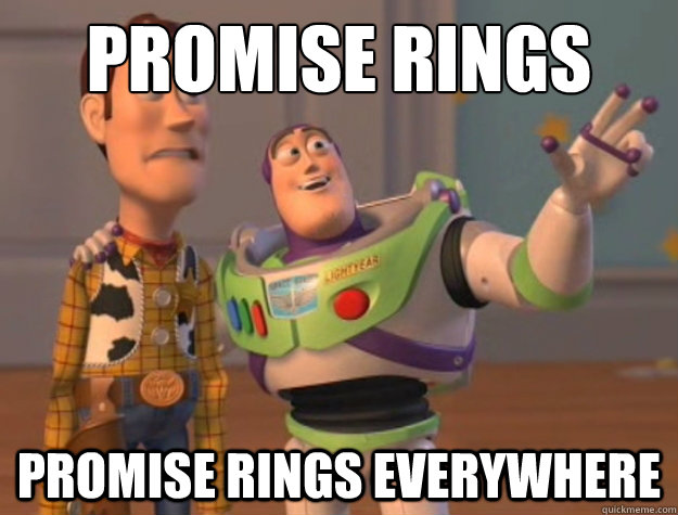 Promise rings  promise rings everywhere  Buzz Lightyear