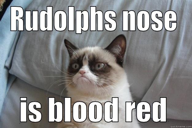 RUDOLPHS NOSE IS BLOOD RED Grumpy Cat