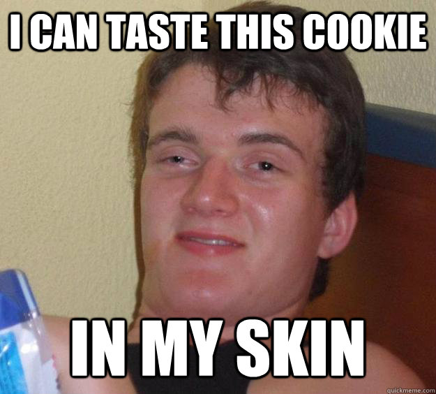 I can taste this cookie In my skin - I can taste this cookie In my skin  10 Guy