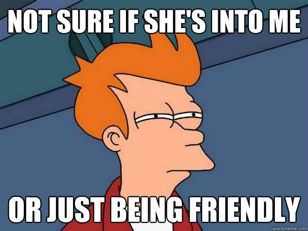 not sure if she's into me or just being friendly  Futurama Fry