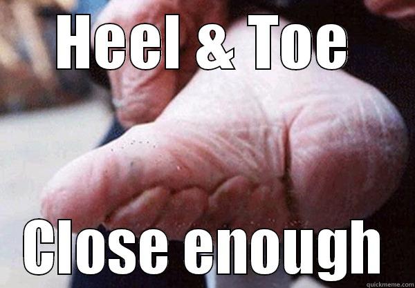 HEEL & TOE CLOSE ENOUGH Misc