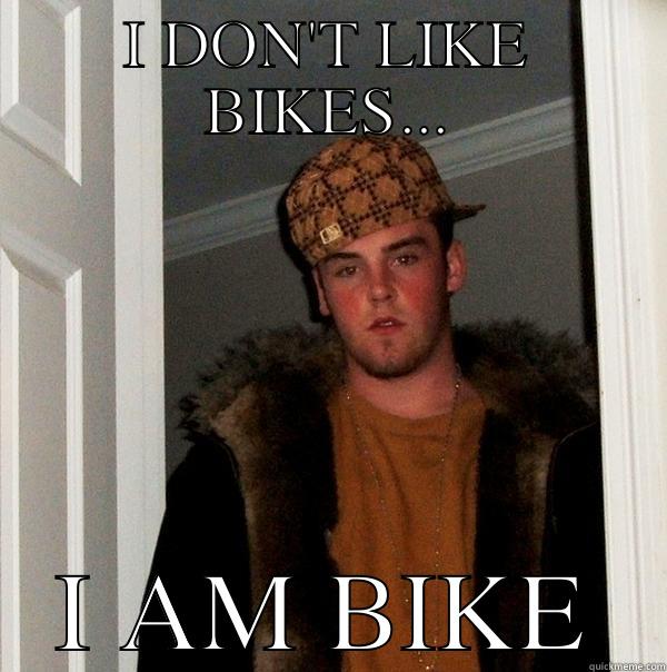 I AM BIKE - I DON'T LIKE BIKES... I AM BIKE Scumbag Steve