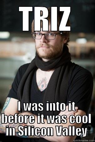 TRIZ I WAS INTO IT BEFORE IT WAS COOL IN SILICON VALLEY Hipster Barista