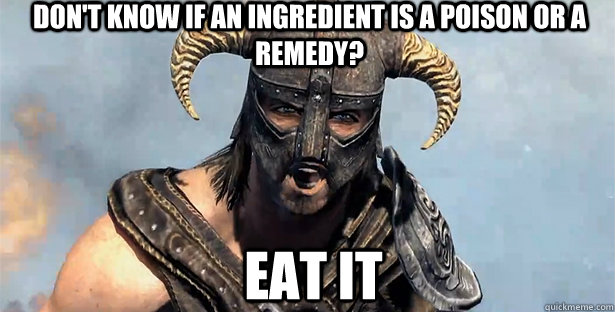 Don't know if an ingredient is a poison or a remedy? EAT IT  skyrim