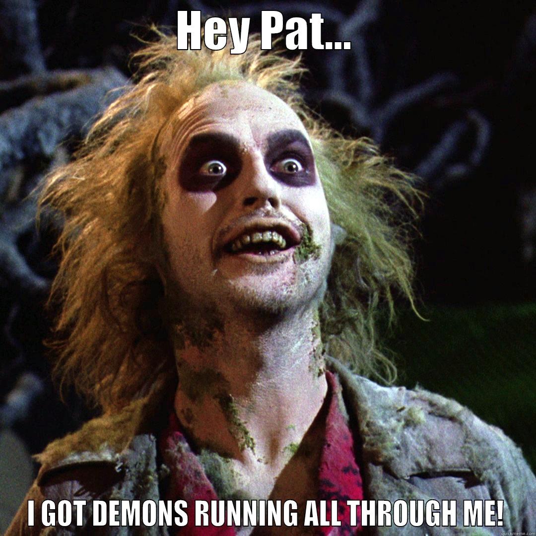 Demons Beetlejuice - HEY PAT... I GOT DEMONS RUNNING ALL THROUGH ME! Misc