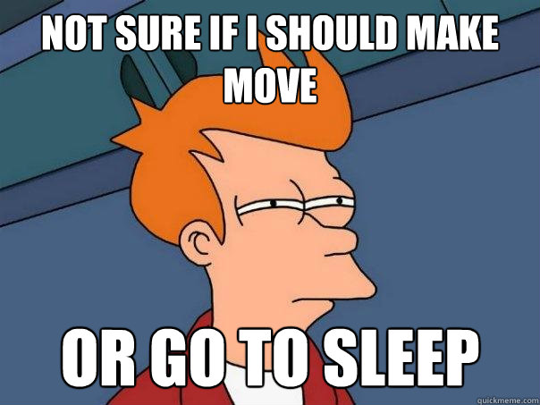 Not sure if I should make move Or go to sleep - Not sure if I should make move Or go to sleep  Futurama Fry