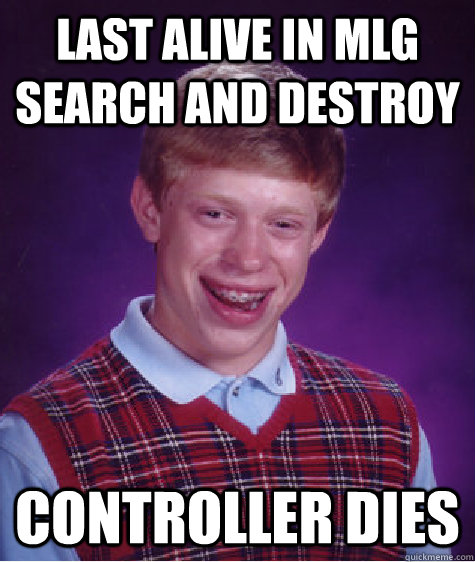 last alive in mlg search and destroy  controller dies  Bad Luck Brian