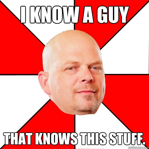 I know a guy that knows this stuff. - I know a guy that knows this stuff.  Pawn Star