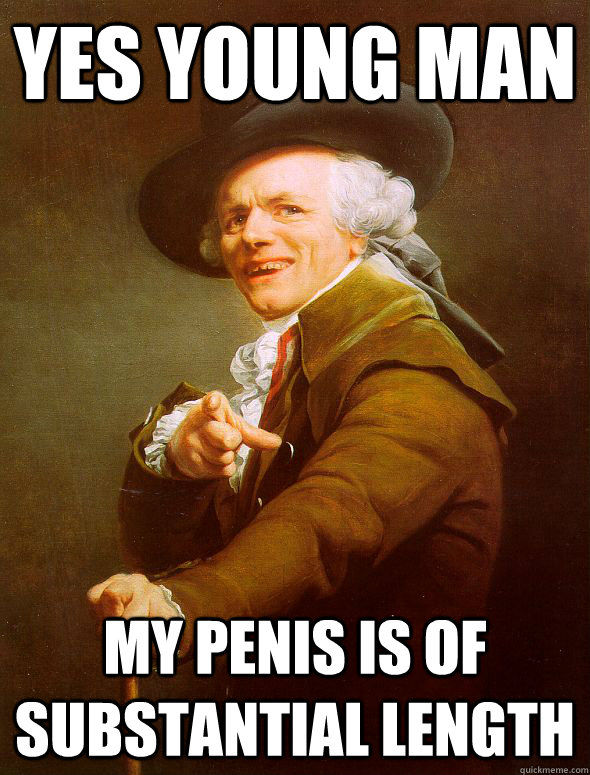 Yes young man My penis is of substantial length - Yes young man My penis is of substantial length  Joseph Ducreux