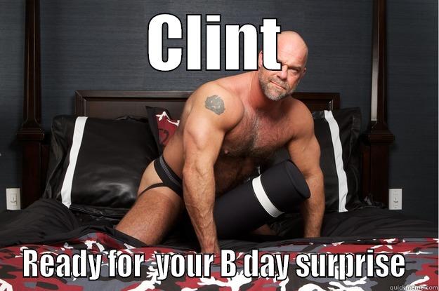 CLINT READY FOR  YOUR B DAY SURPRISE  Gorilla Man