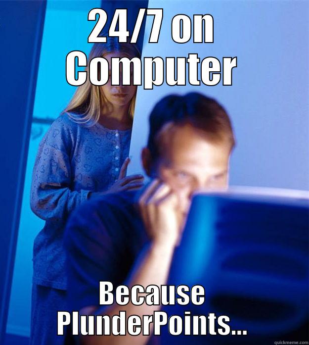 24/7 ON COMPUTER BECAUSE PLUNDERPOINTS... Redditors Wife