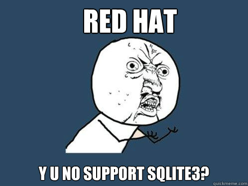 RED HAT y u no support SQLite3?  Y U No