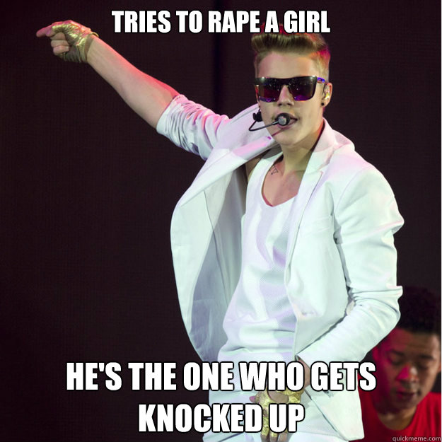 tries to rape a girl he's the one who gets knocked up - tries to rape a girl he's the one who gets knocked up  Leave it to Bieber