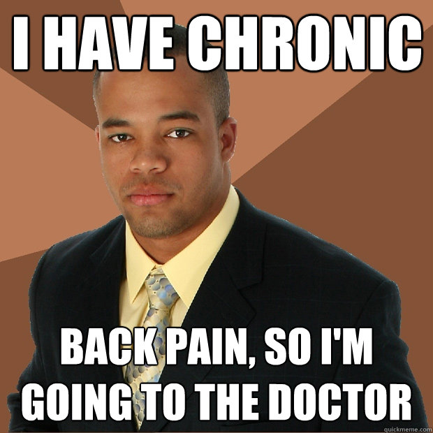 I have chronic Back pain, so I'm going to the doctor - I have chronic Back pain, so I'm going to the doctor  Successful Black Man