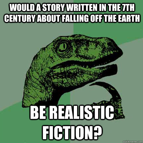 Would a story written in the 7th Century about falling off the Earth be realistic fiction? - Would a story written in the 7th Century about falling off the Earth be realistic fiction?  Philosoraptor