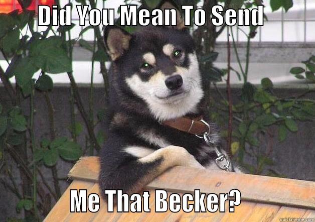         DID YOU MEAN TO SEND                        ME THAT BECKER?             Misc