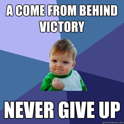 A come from behind victory never give up - A come from behind victory never give up  Success Kid