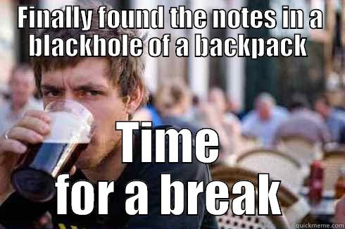 FINALLY FOUND THE NOTES IN A BLACKHOLE OF A BACKPACK  TIME FOR A BREAK Lazy College Senior