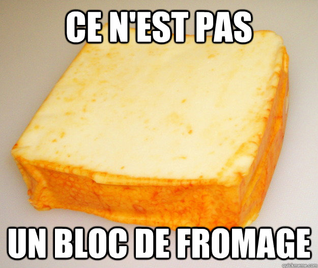 ce n'est pas un bloc de fromage - ce n'est pas un bloc de fromage  This is Not A Block of Cheese