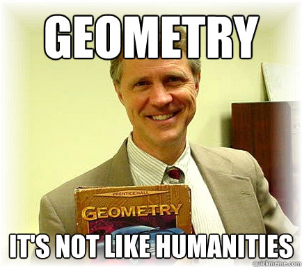 Geometry It's not like humanities - Geometry It's not like humanities  Humanities Professor