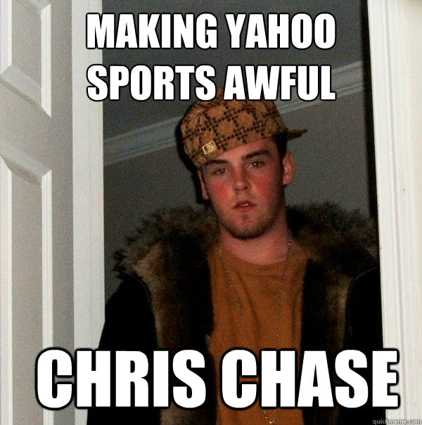 Making Yahoo 
Sports Awful  Chris Chase  Scumbag Steve