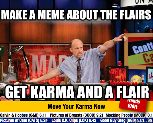 Make a meme about the flairs  get karma and a flair  Mad Karma with Jim Cramer