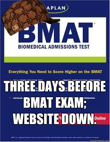  Three days before BMAT exam;
Website down.  Scumbag BMAT