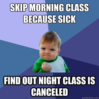 skip morning class because sick find out night class is canceled  Success Kid