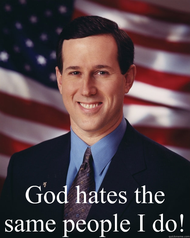  God hates the same people I do!  Rick Santorum