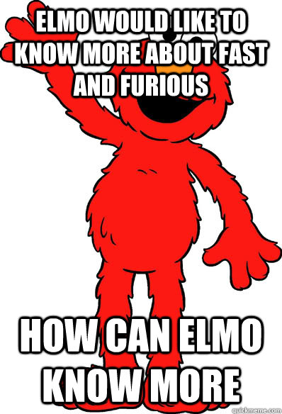 elmo would like to know more about fast and furious how can elmo know more  Lol elmo