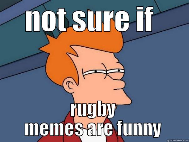 NOT SURE IF  RUGBY MEMES ARE FUNNY Futurama Fry