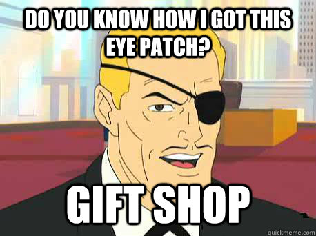 do you know how i got this eye patch? gift shop  