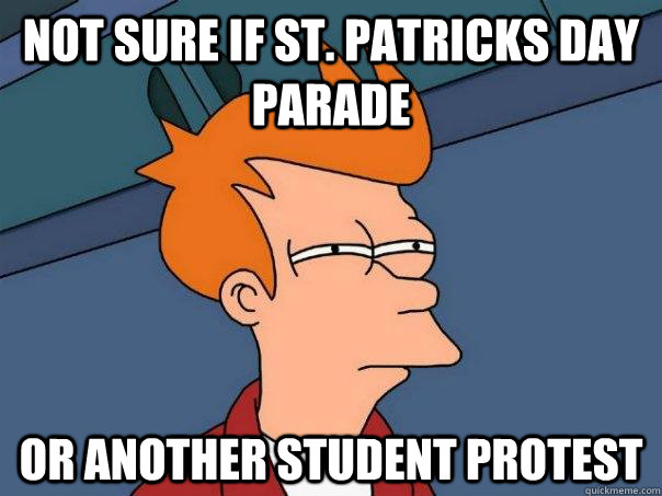 Not sure if st. patricks day parade Or another student protest  Futurama Fry