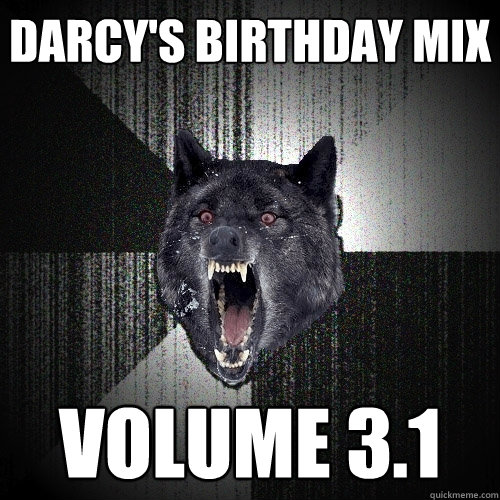 Darcy's Birthday Mix Volume 3.1  Insanity Wolf