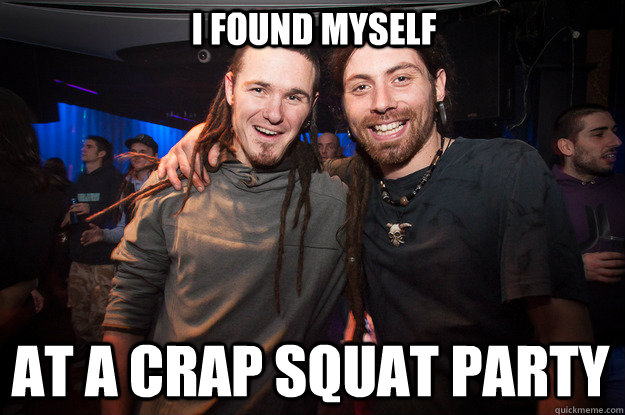 I FOUND MYSELF AT A CRAP SQUAT PARTY - I FOUND MYSELF AT A CRAP SQUAT PARTY  Cool Psytrance Bros