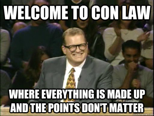 Welcome to Con Law Where everything is made up and the points don't matter  