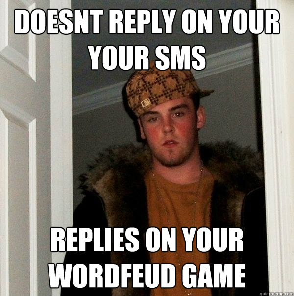 Doesnt reply on your your sms replies on your wordfeud game - Doesnt reply on your your sms replies on your wordfeud game  Scumbag Steve