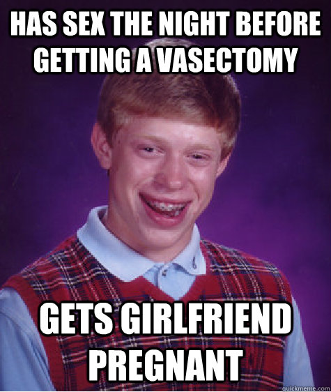 Has sex the night before getting a vasectomy Gets girlfriend pregnant   Bad Luck Brian