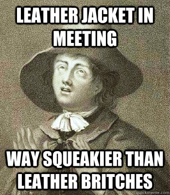 leather jacket in meeting way squeakier than leather britches  Quaker Problems