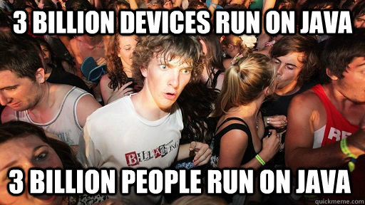 3 billion devices run on java 3 billion people run on java - 3 billion devices run on java 3 billion people run on java  Sudden Clarity Clarence