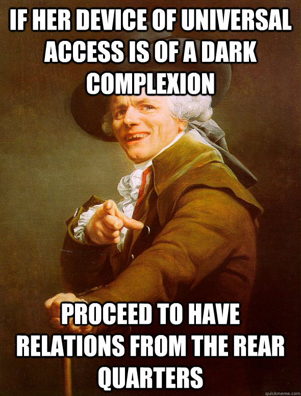 If her device of universal access is of a dark complexion Proceed to have relations from the rear quarters   Joseph Ducreux