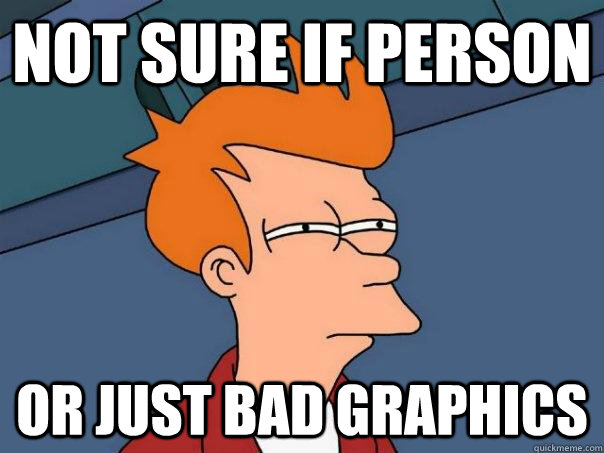 Not sure if person or just bad graphics  Futurama Fry