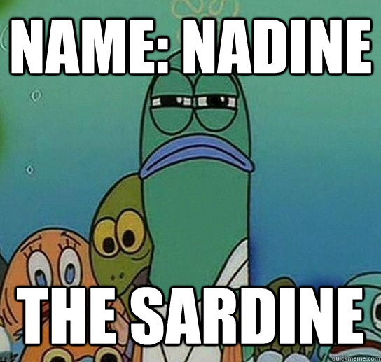 Name: Nadine the Sardine - Name: Nadine the Sardine  Serious fish SpongeBob