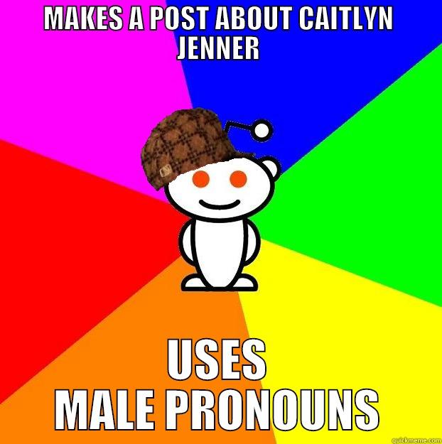 MAKES A POST ABOUT CAITLYN JENNER USES MALE PRONOUNS Scumbag Redditor