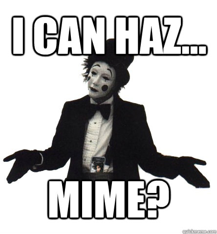 I can haz... Mime?  Confused Internet Mime