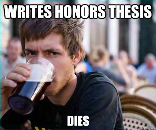 Writes Honors Thesis Dies  Lazy College Senior