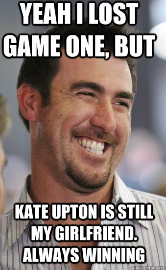 Yeah I lost Game One, but Kate Upton is still my girlfriend. Always winning  Justin Verlander